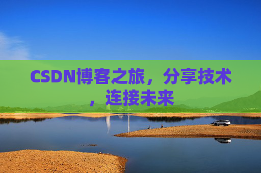 CSDN博客之旅，分享技术，连接未来